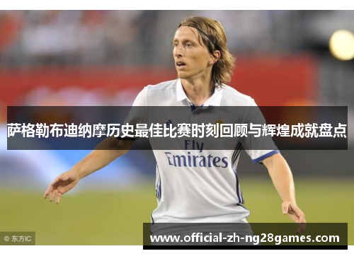 萨格勒布迪纳摩历史最佳比赛时刻回顾与辉煌成就盘点 萨格勒布迪纳摩历史最佳比赛时刻回顾与辉煌成就盘点
