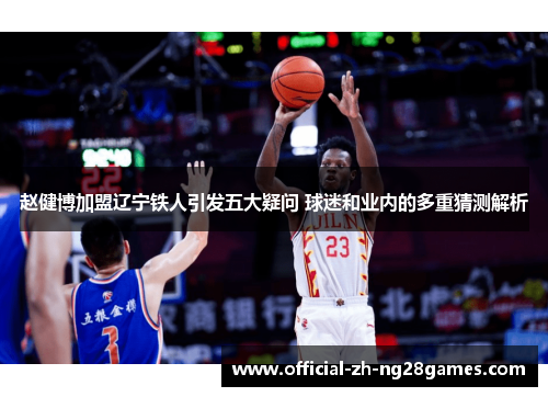 赵健博加盟辽宁铁人引发五大疑问 球迷和业内的多重猜测解析