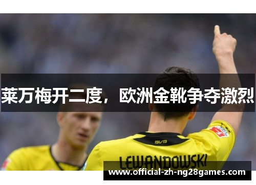 莱万梅开二度，欧洲金靴争夺激烈