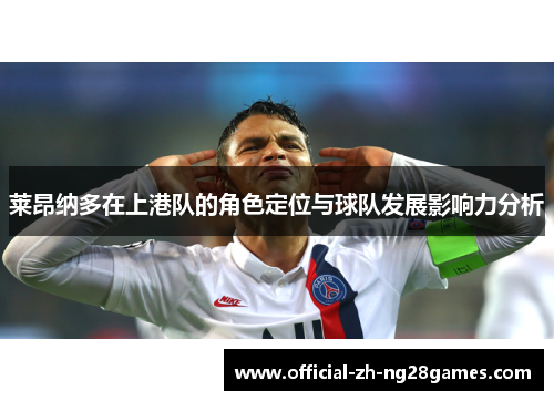 莱昂纳多在上港队的角色定位与球队发展影响力分析