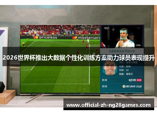 2026世界杯推出大数据个性化训练方案助力球员表现提升 2026世界杯推出大数据个性化训练方案助力球员表现提升